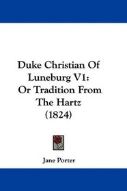 Duke Christian Of Luneburg V1: Or Tradition From The Hartz (1824)