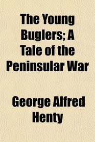 The Young Buglers; A Tale of the Peninsular War