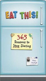 Eat This! 365 Reasons to Stop Dieting