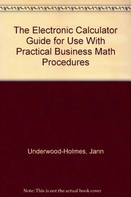 The Electronic Calculator Guide for Use With Practical Business Math Procedures