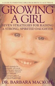 Growing a Girl: Seven Strategies for Raising a Strong, Spirited Daughter