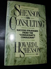 Shenson on Consulting: Success Strategies from the Consultant's Consultant