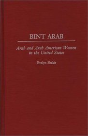 Bint Arab: Arab and Arab American Women in the United States