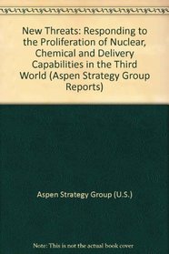 New Threats: Responding to the Proliferation of Nuclear, Chemical and Delivery Capabilities in the Third World (Aspen Strategy Group Reports)
