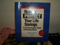 How to protect your life savings from catastrophic illness and nursing homes: A handbook for financial survival