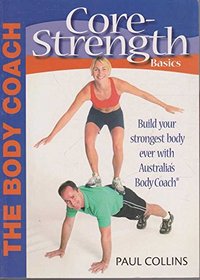 Core Strength Basics : Build Your Strongest Body Ever with Australia's Body Coach