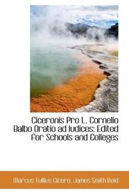 Ciceronis Pro L. Cornelio Balbo Oratio ad Iudices: Edited for Schools and Colleges
