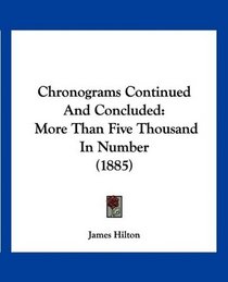 Chronograms Continued And Concluded: More Than Five Thousand In Number (1885)