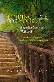 Finding Time for Your Self: A Spiritual Survivor?s Workbook - 52 Weeks of Reflections and Exercises for Busy People