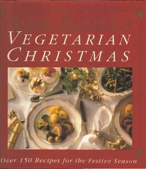 Rose Elliot's Vegetarian Christmas: Over 150 Recipes for the Festive Season