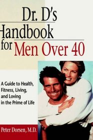 Dr. D's Handbook for Men Over 40 : A Guide to Health, Fitness, Living, and Loving in the Prime of Life