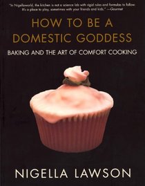 How to Be a Domestic Goddess : Baking and the Art of Comfort Cooking