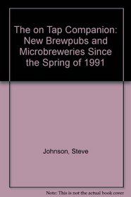 The on Tap Companion: New Brewpubs and Microbreweries Since the Spring of 1991