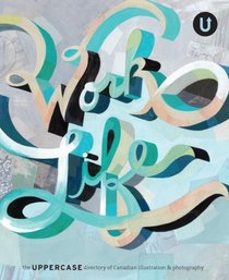 Work/Life: the UPPERCASE directory of Canadian Illustration & Photography