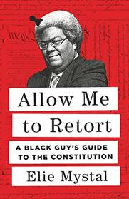 Allow Me to Retort: A Black Guy?s Guide to the Constitution