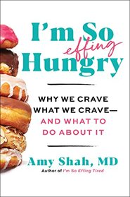 I'm So Effing Hungry: Why We Crave What We Crave ? and What to Do About It