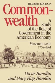 Commonwealth : A Study of the Role of Government in the American Economy: Massachusetts, 1774-1861 (Belknap Press)
