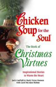 Chicken Soup for the Soul The Book of Christmas Virtues: Inspirational Stories to Warm the Heart (Chicken Soup for the Soul)