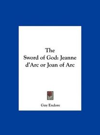 The Sword of God: Jeanne d'Arc or Joan of Arc
