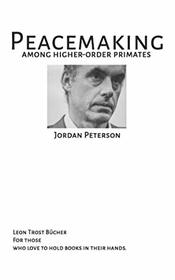 PEACEMAKING AMONG HIGHER ORDER PRIMATES - JORDAN B PETERSON: JORDAN B PETERSON FULLTEXT