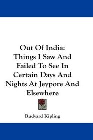 Out Of India: Things I Saw And Failed To See In Certain Days And Nights At Jeypore And Elsewhere