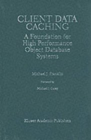 Client Data Caching : A Foundation for High Performance Object Database Systems (The International Series in Engineering and Computer Science)