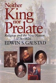 Neither King Nor Prelate: Religion and the New Nation 1776-1826