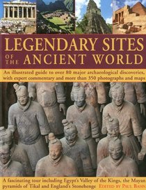 Legendary Sites of the Ancient World: An Illustrated Guide to Over 80 Major Archaeological Discoveries