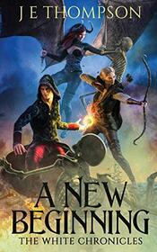 A New Beginning: A Fantasy Adventure (The White Chronicles)
