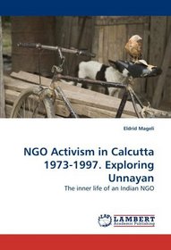 NGO Activism in Calcutta 1973-1997. Exploring Unnayan: The inner life of an Indian NGO