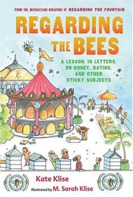 Regarding the Bees: A Lesson, in Letters, on Honey, Dating, and Other Sticky Subjects (Regarding the . . .)