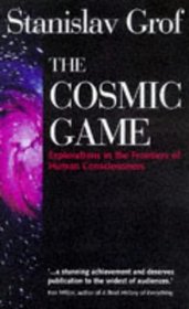 The Cosmic Game: Explorations in the Frontiers of Human Consciousness