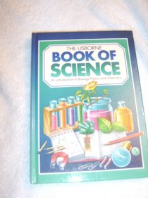 Usborne Book of Science/Includes the Usborne Introduction to Biology, the Usborne Introduction to Chemistry, and the Usborne Introduction to Physics (Basic Guide)