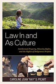 Law In and As Culture: Intellectual Property, Minority Rights, and the Rights of Indigenous Peoples (Law, Culture, and the Humanities Series)