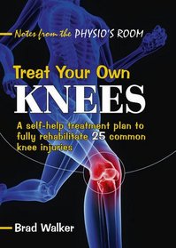 Treat Your Own Knees: A Self-help Treatment Plan to Fully Rehabilitate 25 Common Knee Injuries