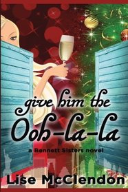 Give Him the Ooh-la-la (Bennett Sisters Mysteries) (Volume 3)