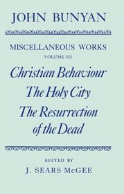 Christian Behaviour, the Holy City, the Resurrection of the Dead (Miscellaneous Works of John Bunyan)