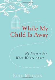 While My Child Is Away: My Prayers for When We Are Apart