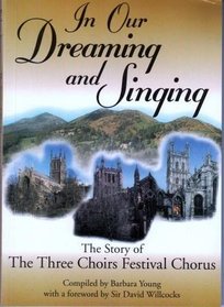 In Our Dreaming and Singing: The Story of the Three Choirs Festival Chorus