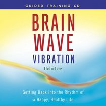 Brain Wave Vibration Guided Training Audio CD: Getting Back into the Rhythm of a Happy, Healthy Life