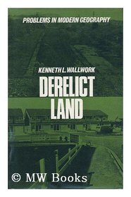 Derelict land: Origins and prospects of a land-use problem (Problems in modern geography)