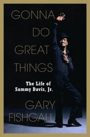 Gonna Do Great Things : The Life of Sammy Davis, Jr.