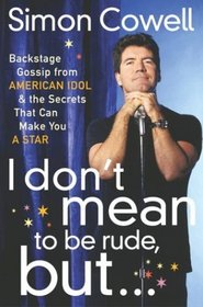 I Don't Mean to Be Rude, But... : Backstage Gossip from American Idol  the Secrets that Can Make You a Star