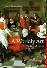 A Worldly Art : The Dutch Republic 1585-1718 (Perspectives) (Trade Version) (Perspectives)