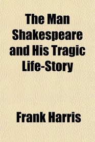 The Man Shakespeare and His Tragic Life-Story