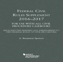Federal Civil Rules Supplement: 2016-2017, For Use with All Civil Procedure Casebooks (Selected Statutes)