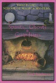 Spirits, Ghosts  Guardians (Young Person's School of Magic and Mystery, Volume 5)