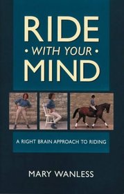 Ride with Your Mind: A Right Brain Approach to Riding