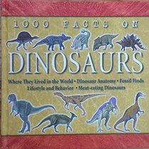 1000 Facts on Dinosaurs (Where They Lived in the World . Dinosaur Anatomy . Fossil Finds . Lifestyle and Behavior . Meat-eating Dinosaurs)