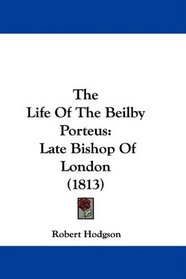 The Life Of The Beilby Porteus: Late Bishop Of London (1813)